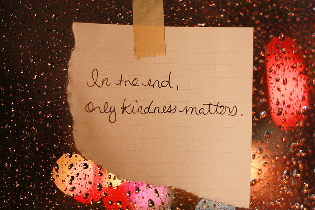 In the end, only kindness matters by Jenniferwww.flickr.com/photos/sweetonveg/5026716018/